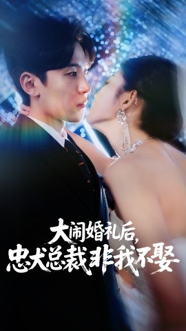 电影：大闹婚礼后，忠犬总裁非我不娶